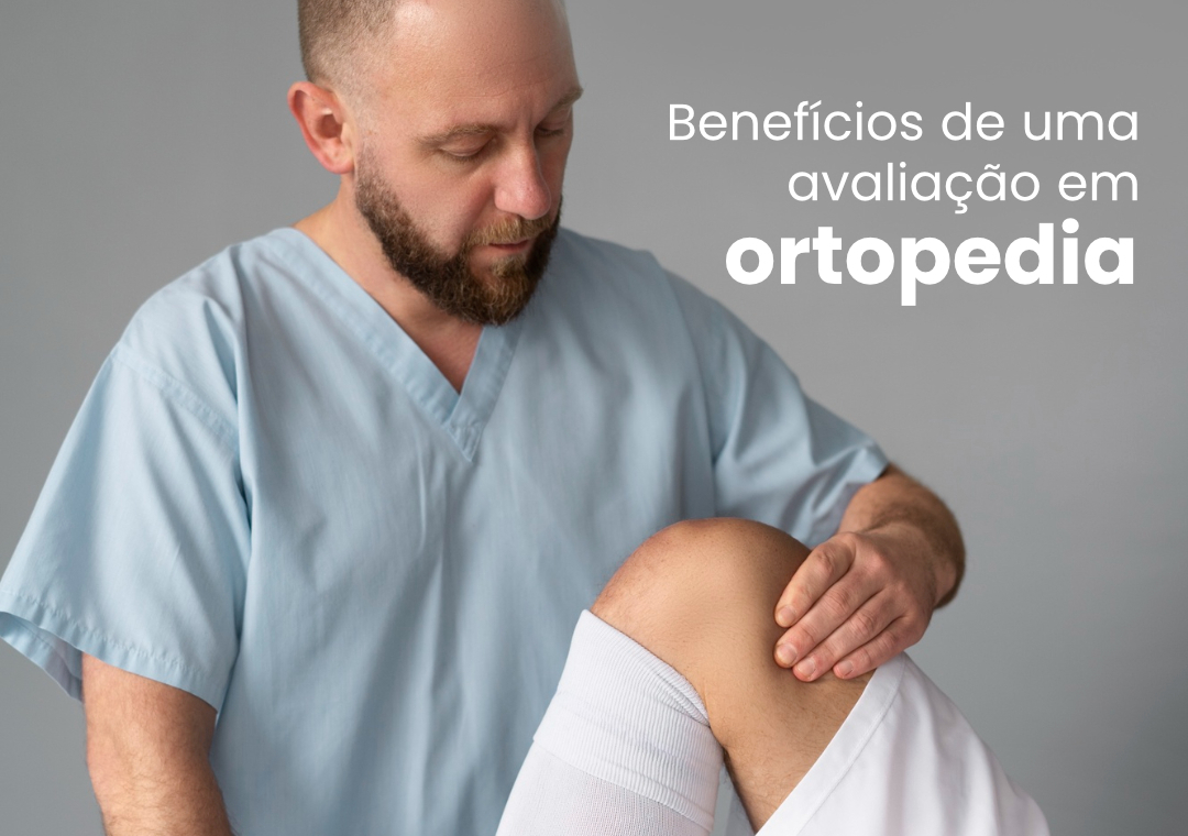 Benefícios de uma avaliação em ortopedia